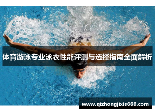 体育游泳专业泳衣性能评测与选择指南全面解析