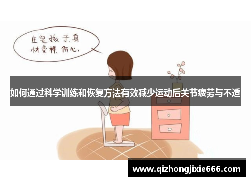 如何通过科学训练和恢复方法有效减少运动后关节疲劳与不适