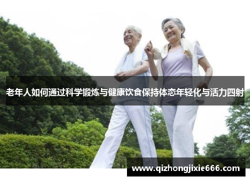 老年人如何通过科学锻炼与健康饮食保持体态年轻化与活力四射